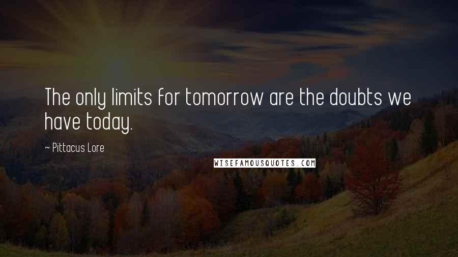 Pittacus Lore Quotes: The only limits for tomorrow are the doubts we have today.