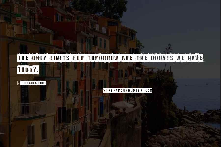 Pittacus Lore Quotes: The only limits for tomorrow are the doubts we have today.