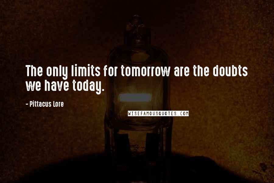 Pittacus Lore Quotes: The only limits for tomorrow are the doubts we have today.