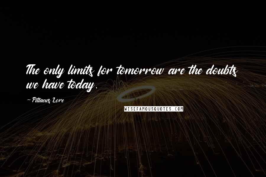 Pittacus Lore Quotes: The only limits for tomorrow are the doubts we have today.