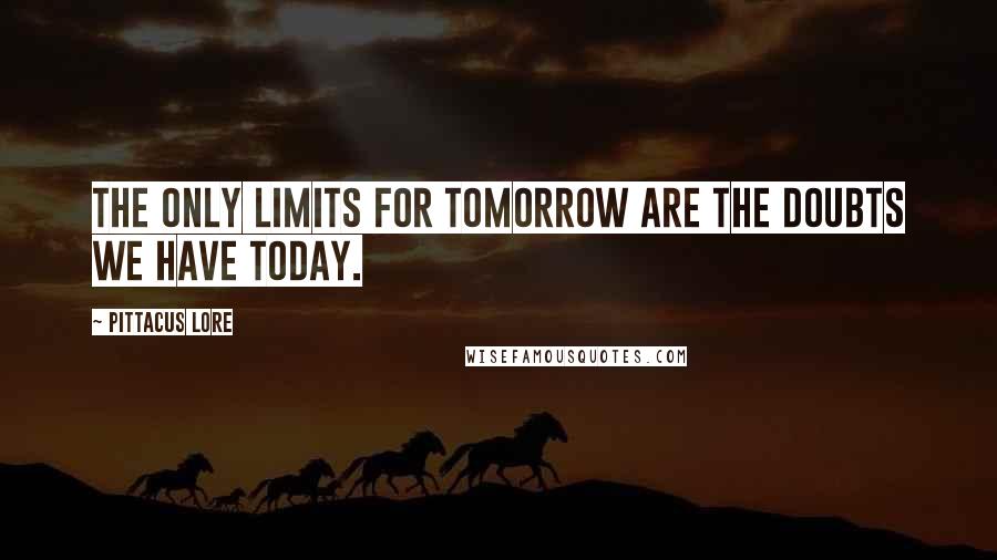 Pittacus Lore Quotes: The only limits for tomorrow are the doubts we have today.