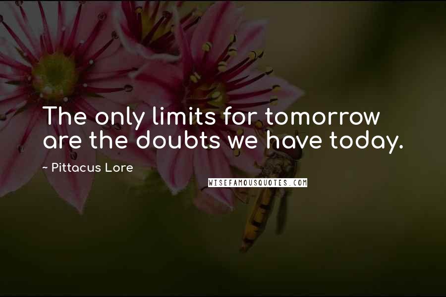 Pittacus Lore Quotes: The only limits for tomorrow are the doubts we have today.