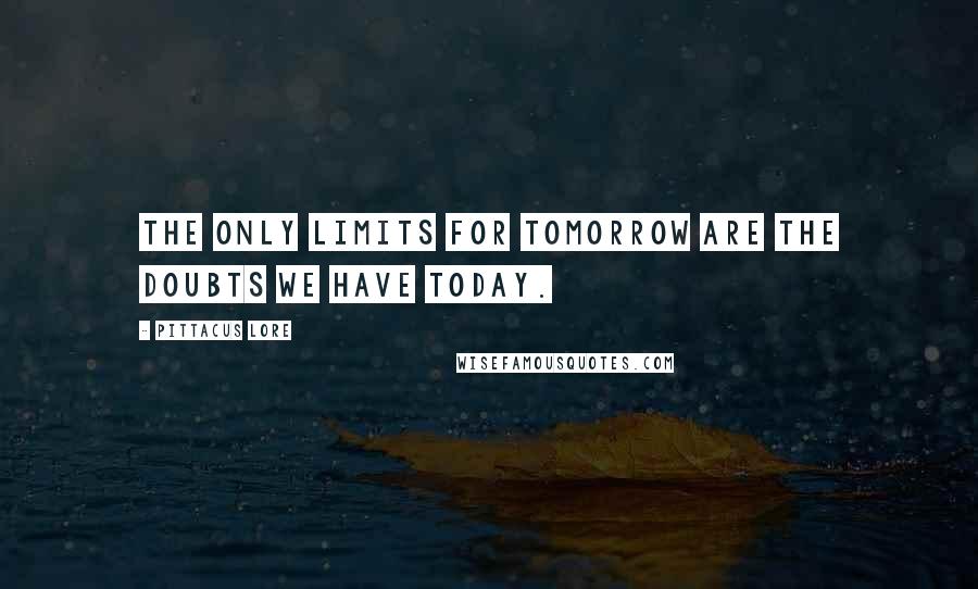 Pittacus Lore Quotes: The only limits for tomorrow are the doubts we have today.