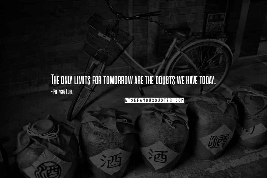 Pittacus Lore Quotes: The only limits for tomorrow are the doubts we have today.