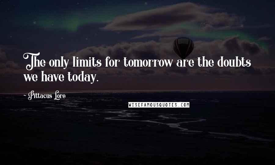 Pittacus Lore Quotes: The only limits for tomorrow are the doubts we have today.