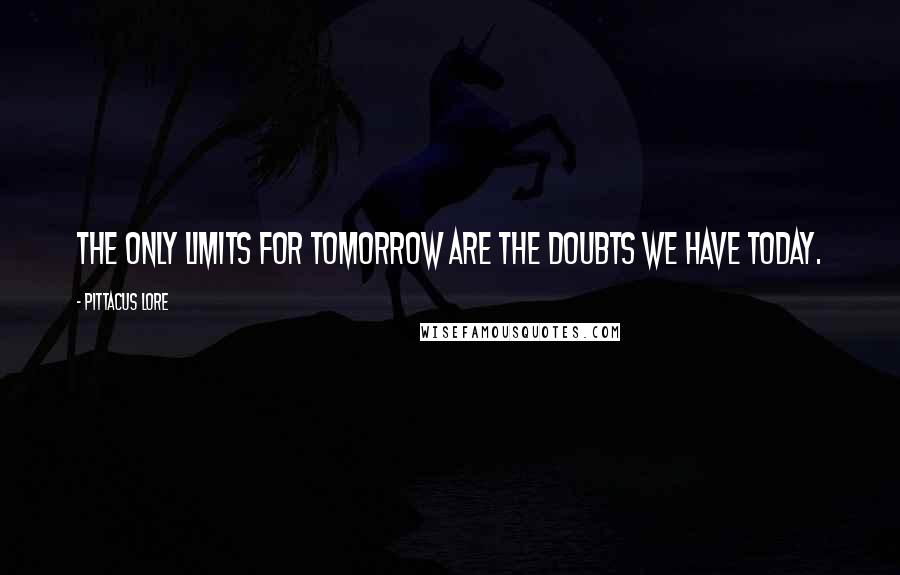 Pittacus Lore Quotes: The only limits for tomorrow are the doubts we have today.