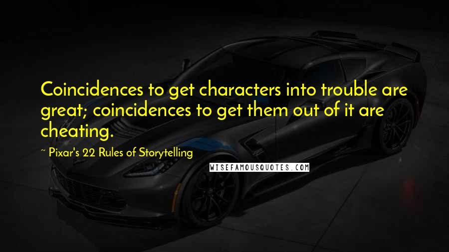 Pixar's 22 Rules Of Storytelling Quotes: Coincidences to get characters into trouble are great; coincidences to get them out of it are cheating.
