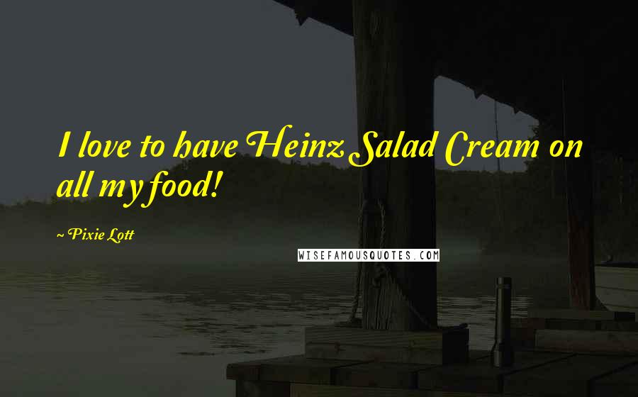 Pixie Lott Quotes: I love to have Heinz Salad Cream on all my food!