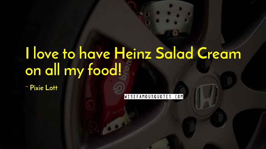 Pixie Lott Quotes: I love to have Heinz Salad Cream on all my food!