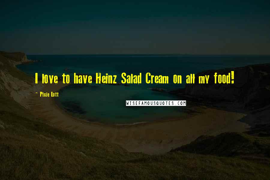 Pixie Lott Quotes: I love to have Heinz Salad Cream on all my food!