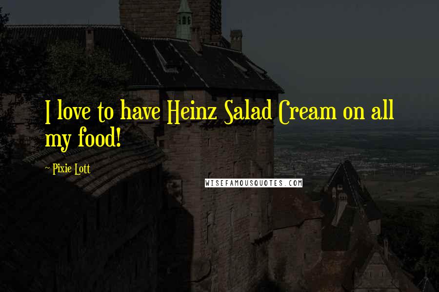 Pixie Lott Quotes: I love to have Heinz Salad Cream on all my food!