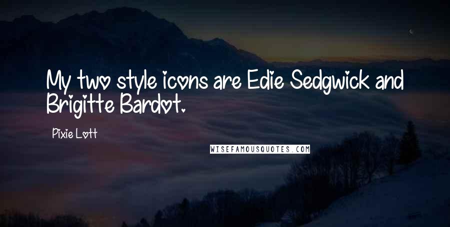 Pixie Lott Quotes: My two style icons are Edie Sedgwick and Brigitte Bardot.