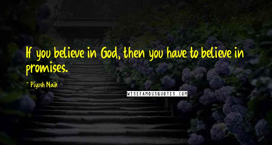 Piyush Naik Quotes: If you believe in God, then you have to believe in promises.