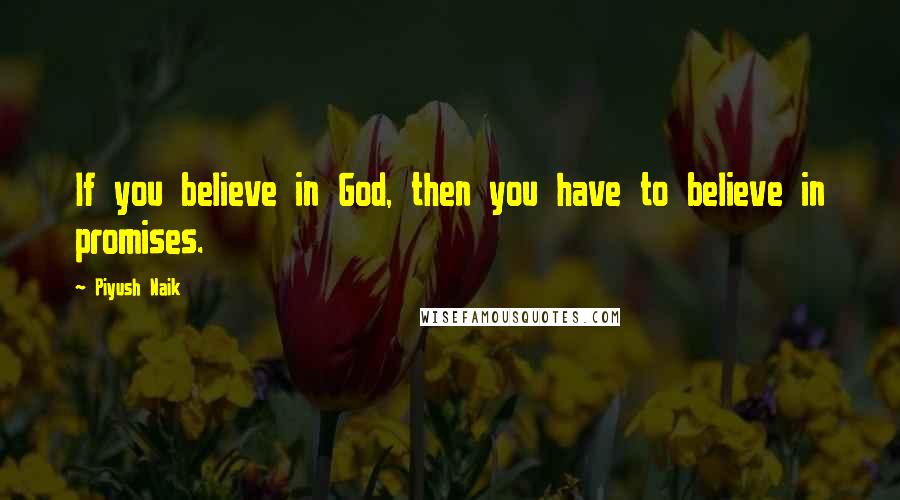Piyush Naik Quotes: If you believe in God, then you have to believe in promises.