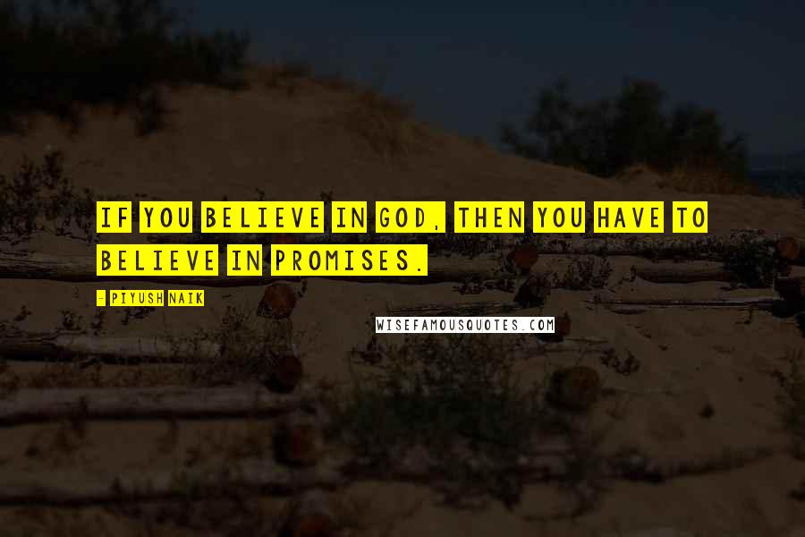 Piyush Naik Quotes: If you believe in God, then you have to believe in promises.