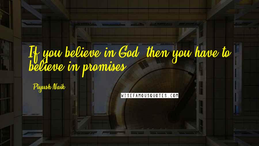 Piyush Naik Quotes: If you believe in God, then you have to believe in promises.