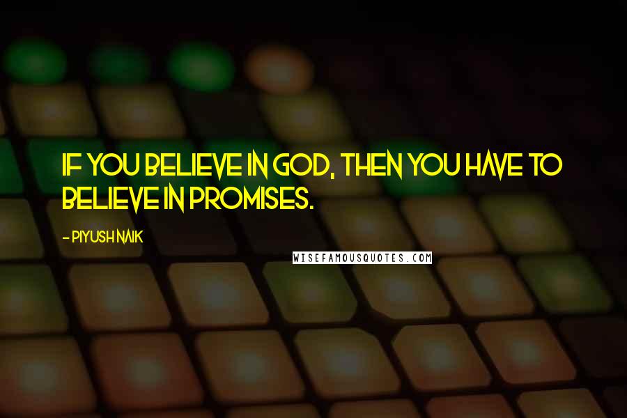 Piyush Naik Quotes: If you believe in God, then you have to believe in promises.