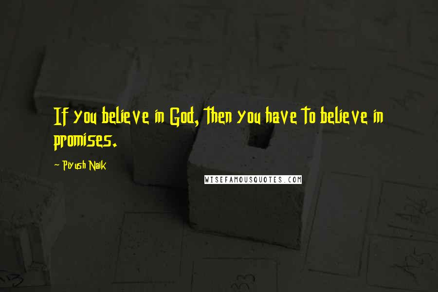 Piyush Naik Quotes: If you believe in God, then you have to believe in promises.