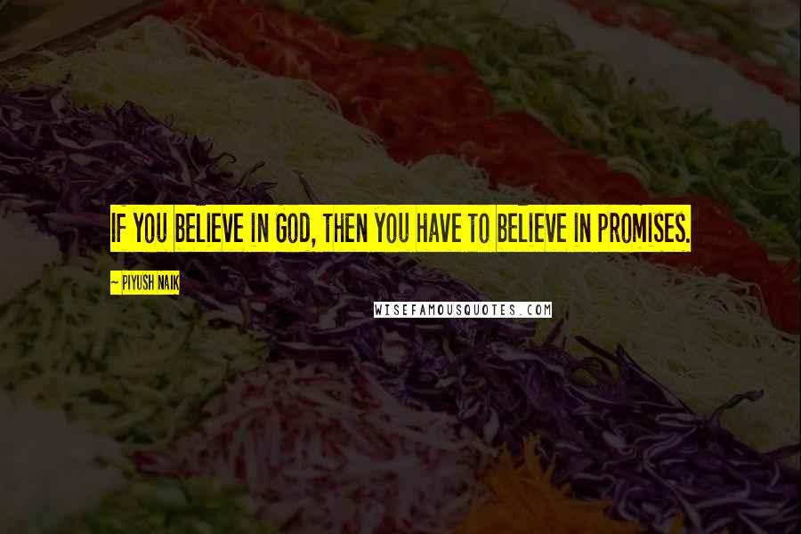 Piyush Naik Quotes: If you believe in God, then you have to believe in promises.