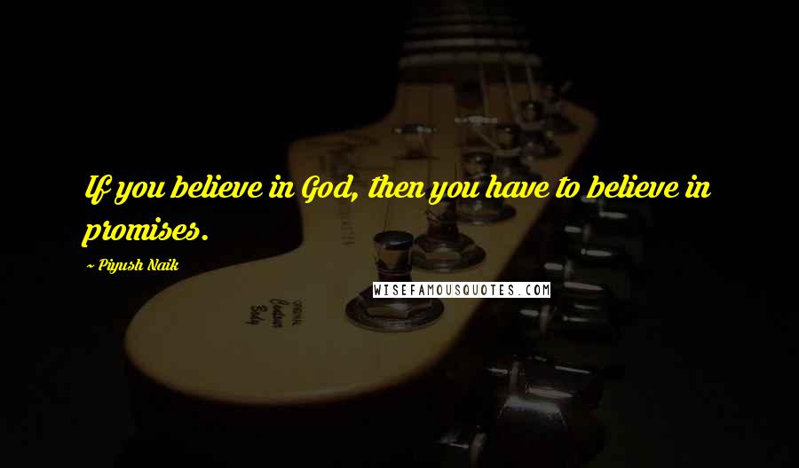 Piyush Naik Quotes: If you believe in God, then you have to believe in promises.