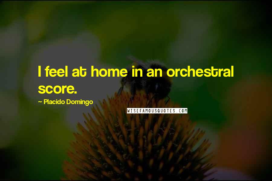 Placido Domingo Quotes: I feel at home in an orchestral score.