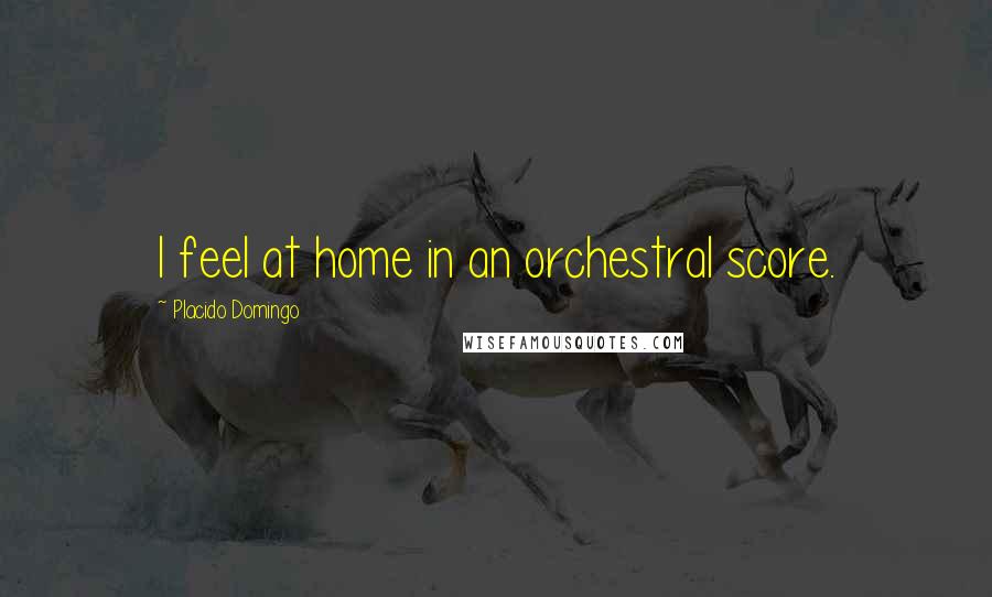 Placido Domingo Quotes: I feel at home in an orchestral score.