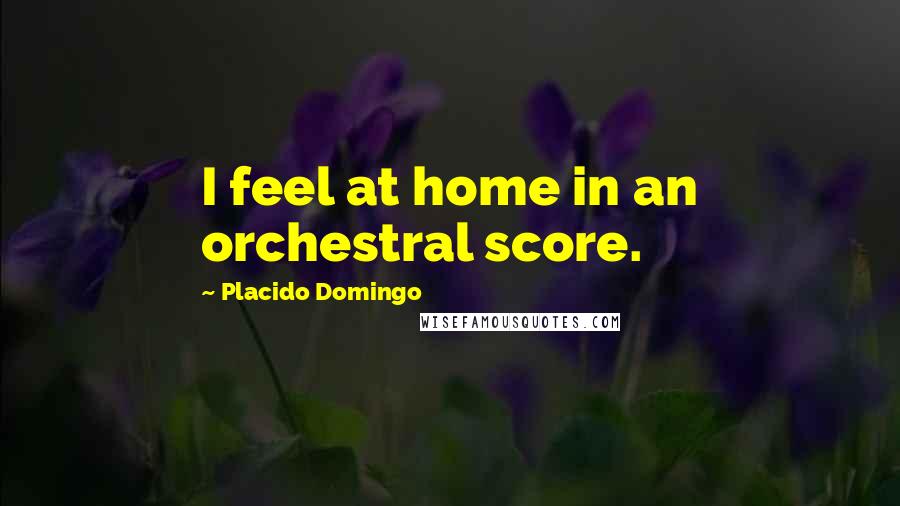 Placido Domingo Quotes: I feel at home in an orchestral score.