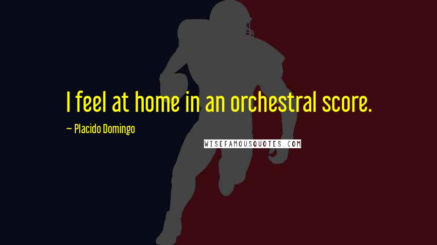 Placido Domingo Quotes: I feel at home in an orchestral score.