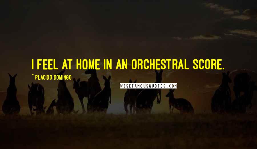 Placido Domingo Quotes: I feel at home in an orchestral score.