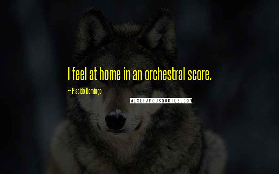 Placido Domingo Quotes: I feel at home in an orchestral score.