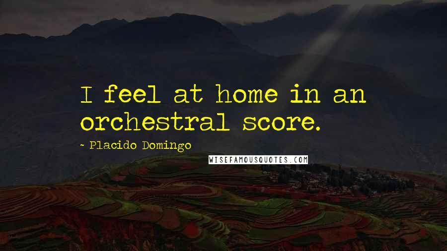 Placido Domingo Quotes: I feel at home in an orchestral score.