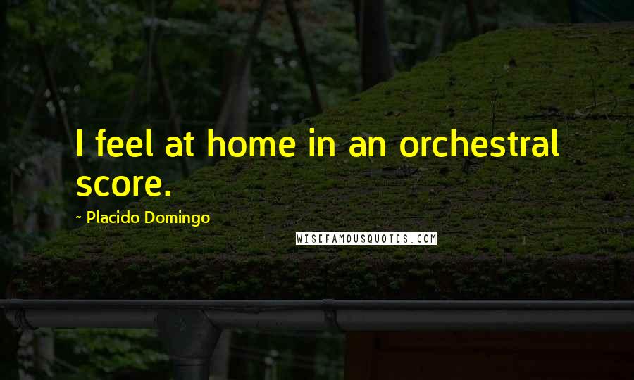 Placido Domingo Quotes: I feel at home in an orchestral score.