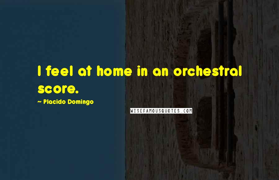 Placido Domingo Quotes: I feel at home in an orchestral score.