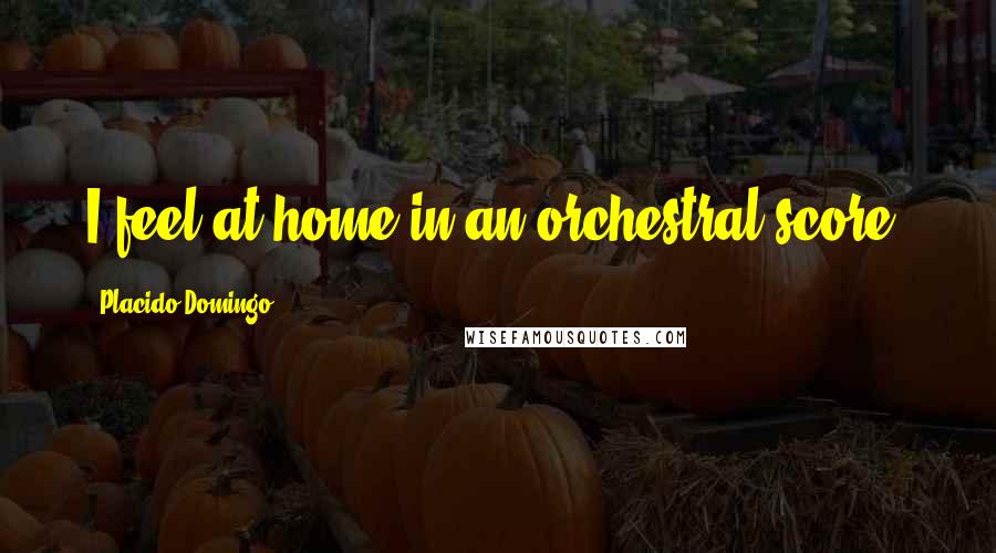 Placido Domingo Quotes: I feel at home in an orchestral score.