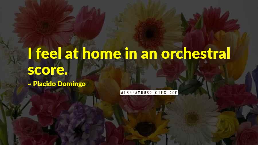 Placido Domingo Quotes: I feel at home in an orchestral score.