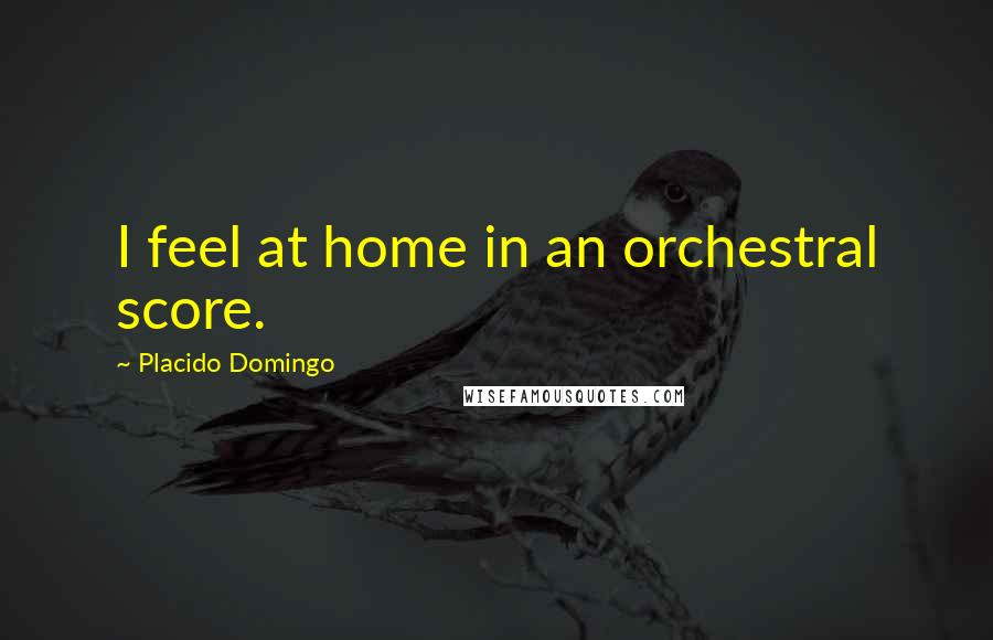 Placido Domingo Quotes: I feel at home in an orchestral score.