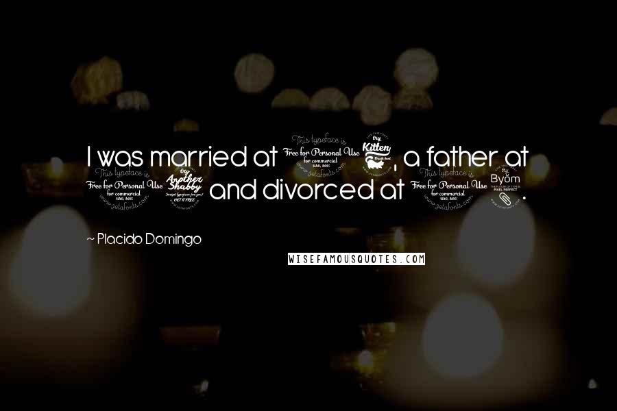 Placido Domingo Quotes: I was married at 16, a father at 17 and divorced at 18.