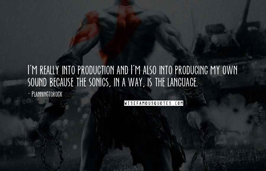 Planningtorock Quotes: I'm really into production and I'm also into producing my own sound because the sonics, in a way, is the language.