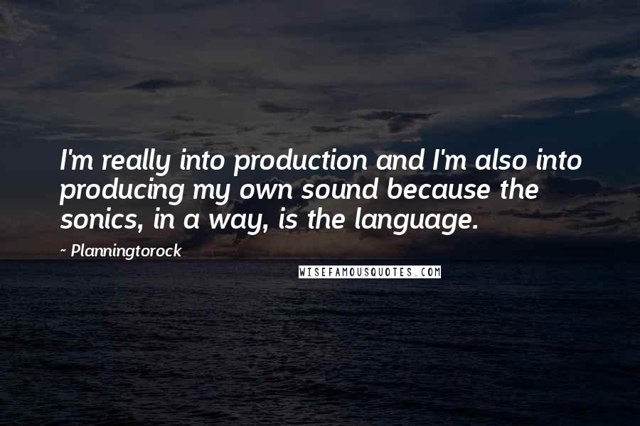 Planningtorock Quotes: I'm really into production and I'm also into producing my own sound because the sonics, in a way, is the language.