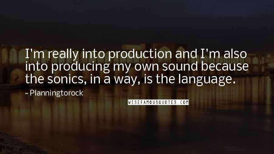 Planningtorock Quotes: I'm really into production and I'm also into producing my own sound because the sonics, in a way, is the language.