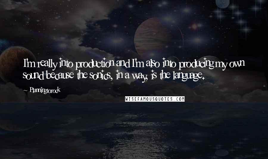Planningtorock Quotes: I'm really into production and I'm also into producing my own sound because the sonics, in a way, is the language.