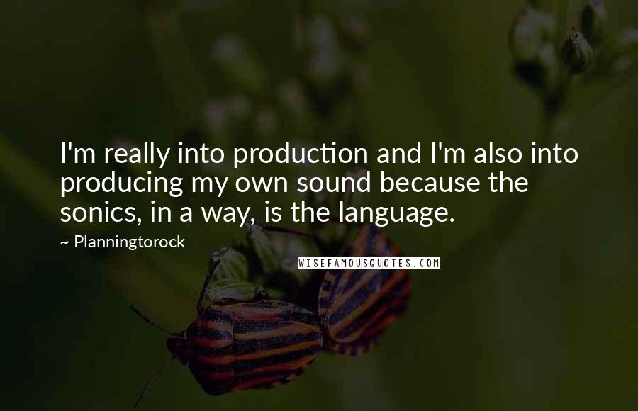 Planningtorock Quotes: I'm really into production and I'm also into producing my own sound because the sonics, in a way, is the language.