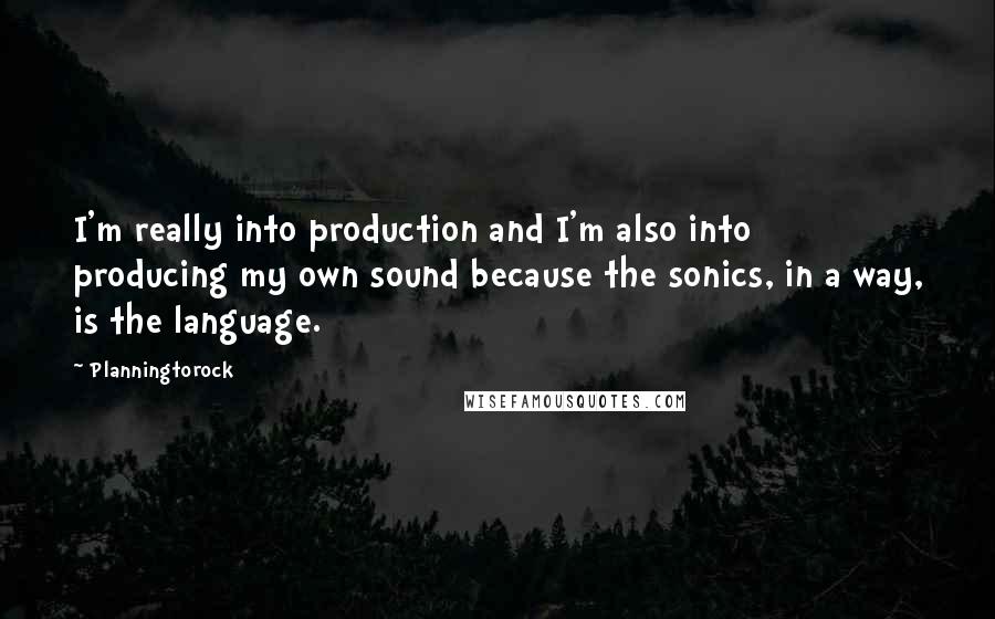 Planningtorock Quotes: I'm really into production and I'm also into producing my own sound because the sonics, in a way, is the language.