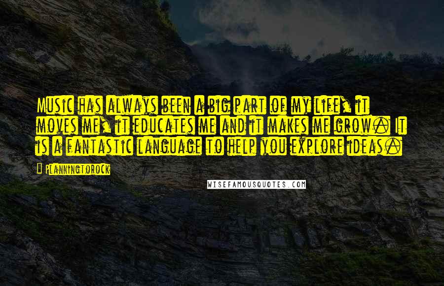 Planningtorock Quotes: Music has always been a big part of my life, it moves me, it educates me and it makes me grow. It is a fantastic language to help you explore ideas.