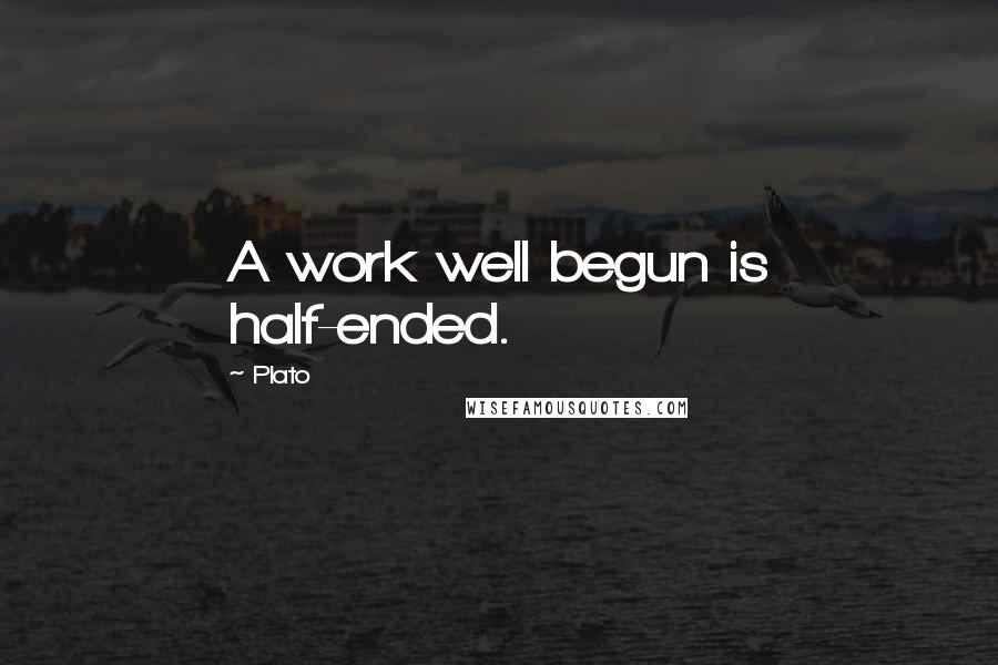 Plato Quotes: A work well begun is half-ended.