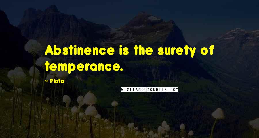 Plato Quotes: Abstinence is the surety of temperance.