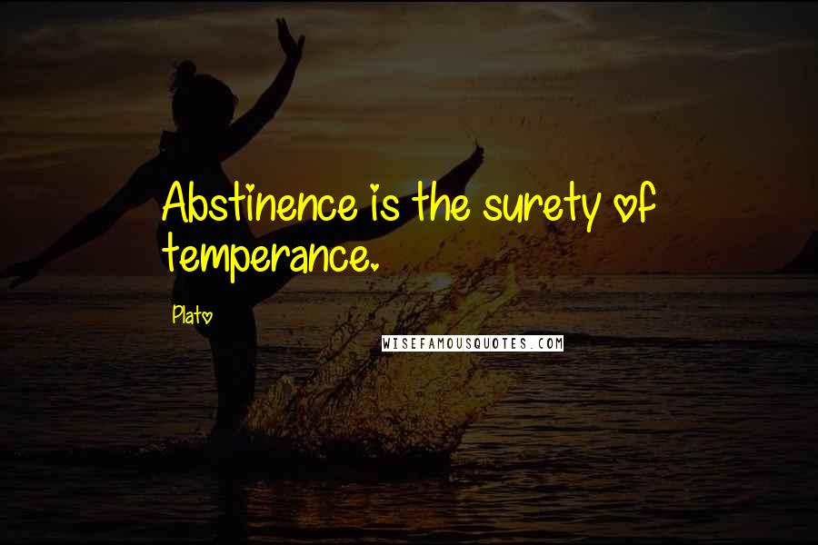 Plato Quotes: Abstinence is the surety of temperance.