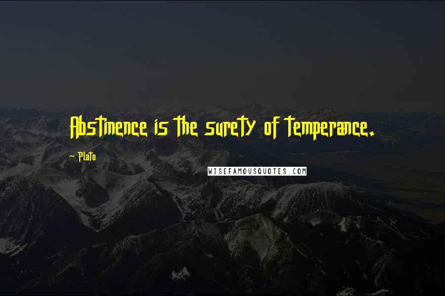 Plato Quotes: Abstinence is the surety of temperance.