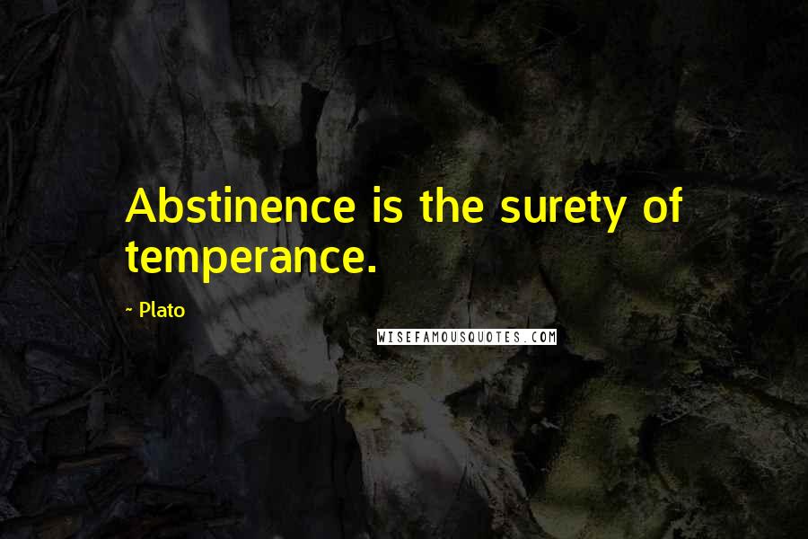Plato Quotes: Abstinence is the surety of temperance.