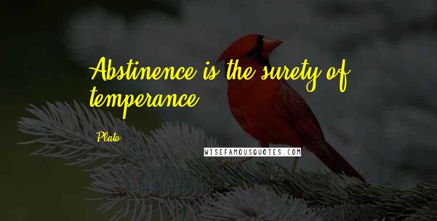 Plato Quotes: Abstinence is the surety of temperance.